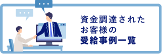 資金調達されたお客様の受給事例一覧